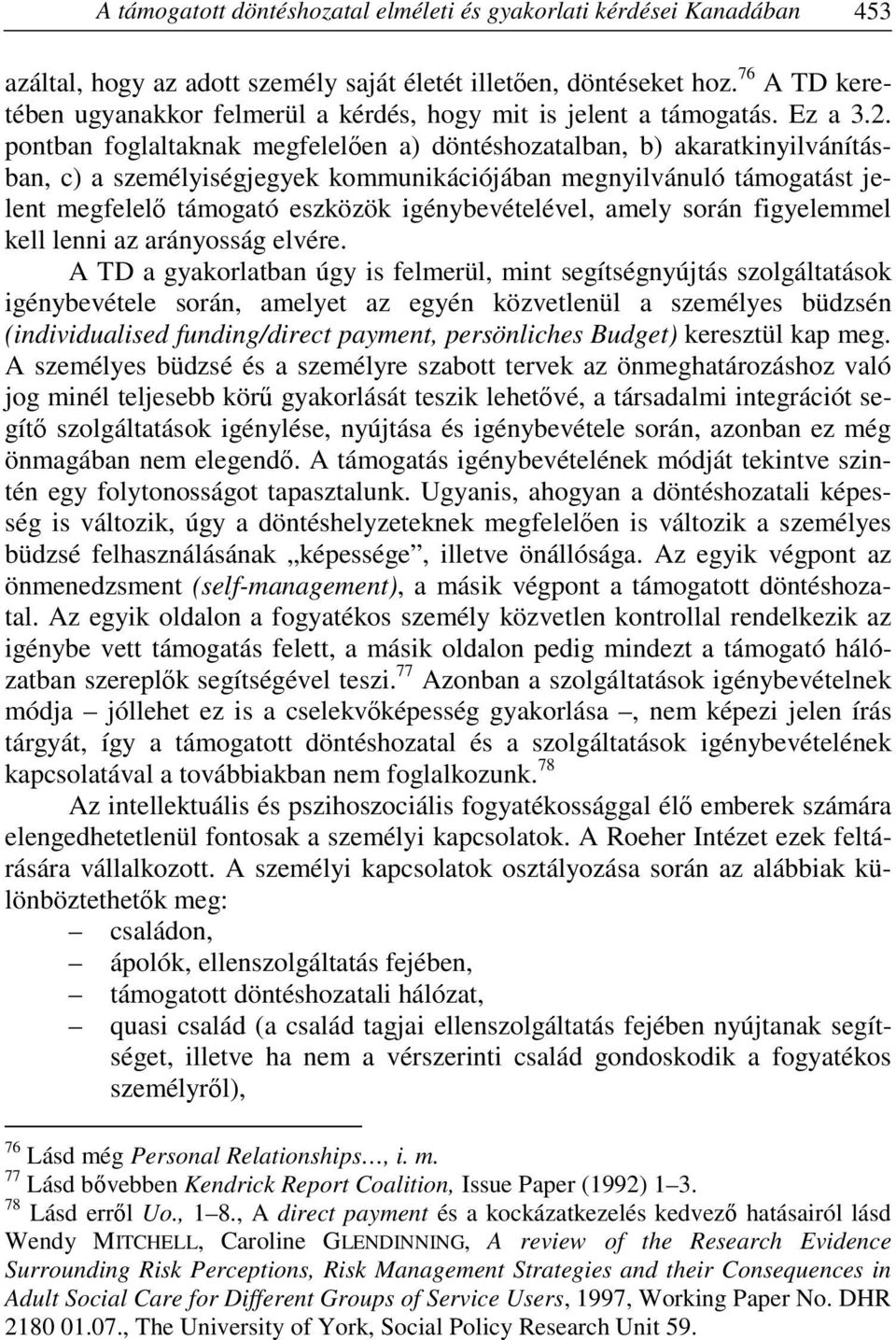 pontban foglaltaknak megfelelően a) döntéshozatalban, b) akaratkinyilvánításban, c) a személyiségjegyek kommunikációjában megnyilvánuló támogatást jelent megfelelő támogató eszközök igénybevételével,