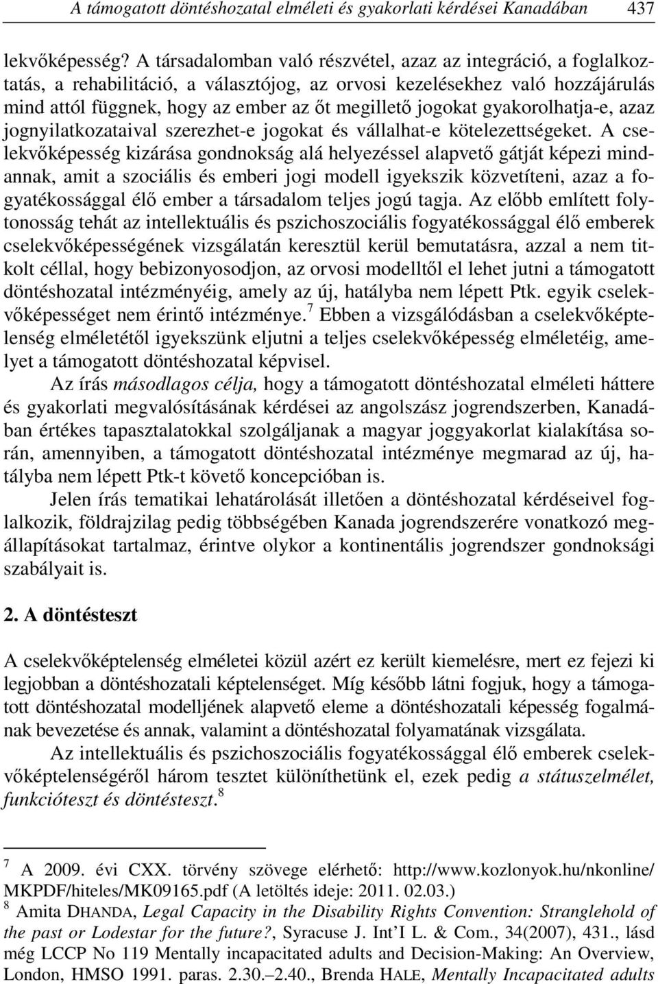 jogokat gyakorolhatja-e, azaz jognyilatkozataival szerezhet-e jogokat és vállalhat-e kötelezettségeket.