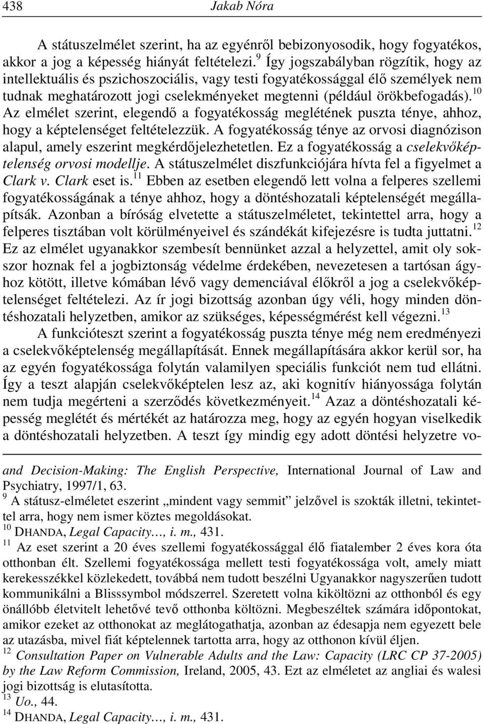 10 Az elmélet szerint, elegendő a fogyatékosság meglétének puszta ténye, ahhoz, hogy a képtelenséget feltételezzük.