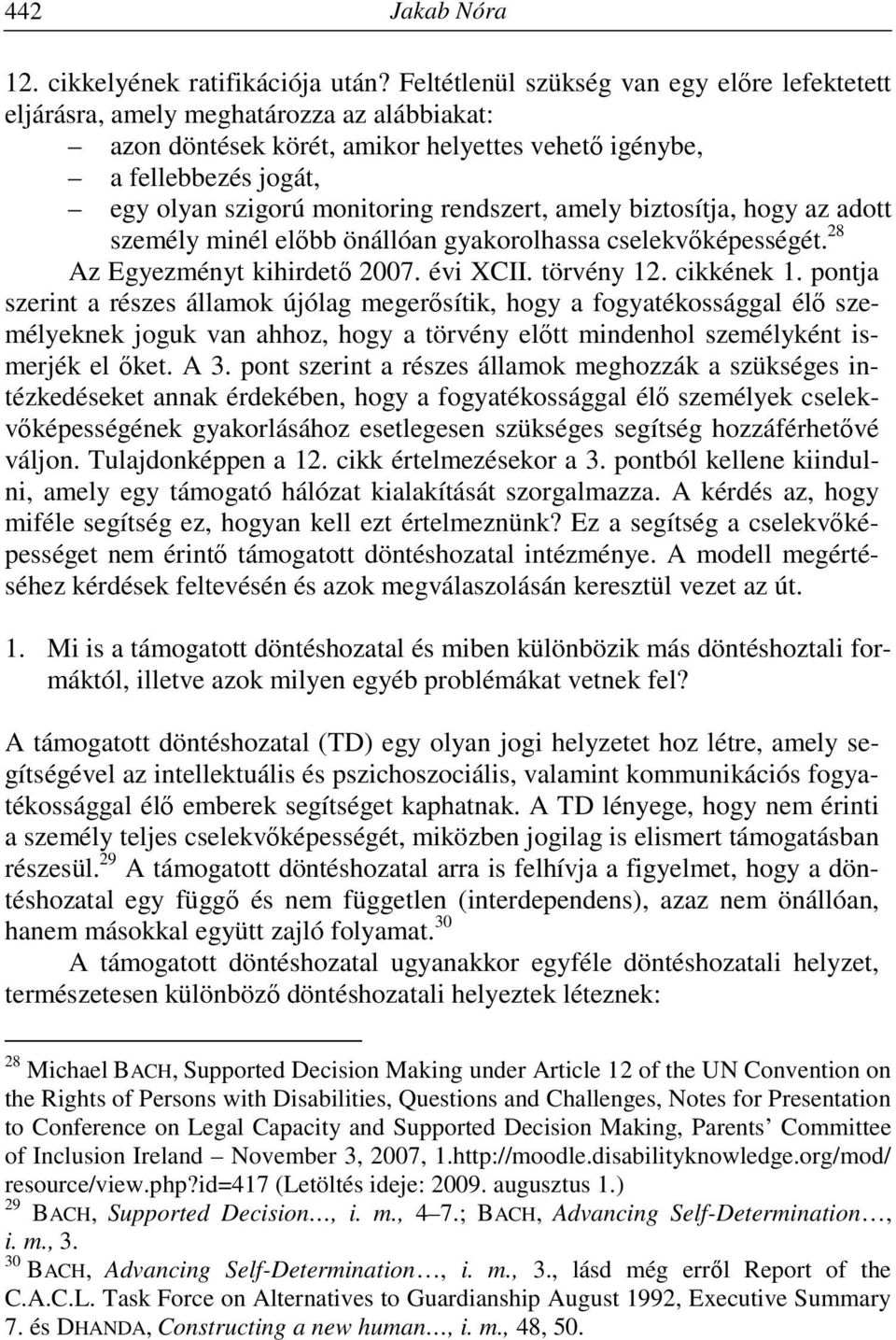 rendszert, amely biztosítja, hogy az adott személy minél előbb önállóan gyakorolhassa cselekvőképességét. 28 Az Egyezményt kihirdető 2007. évi XCII. törvény 12. cikkének 1.