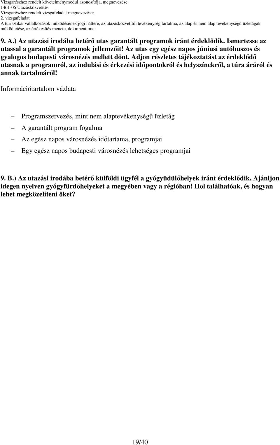 djon részletes tájékoztatást az érdeklıdı utasnak a programról, az indulási és érkezési idıpontokról és helyszínekrıl, a túra áráról és annak tartalmáról!