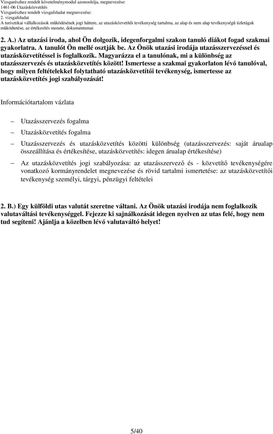 Ismertesse a szakmai gyakorlaton lévı tanulóval, hogy milyen feltételekkel folytatható utazásközvetítıi tevékenység, ismertesse az utazásközvetítés jogi szabályozását!