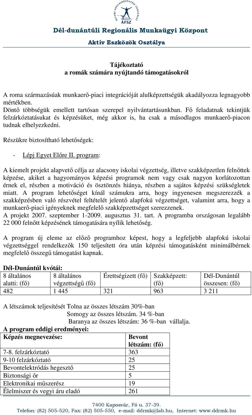 Fı feladatnak tekintjük felzárkóztatásukat és képzésüket, még akkor is, ha csak a másodlagos munkaerı-piacon tudnak elhelyezkedni. Részükre biztosítható lehetıségek: - Lépj Egyet Elıre II.