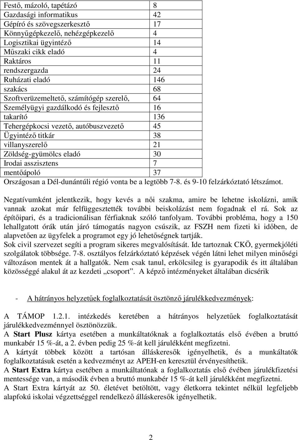 Zöldség-gyümölcs eladó 30 Irodai asszisztens 7 mentıápoló 37 Országosan a Dél-dunántúli régió vonta be a legtöbb 7-8. és 9-10 felzárkóztató létszámot.