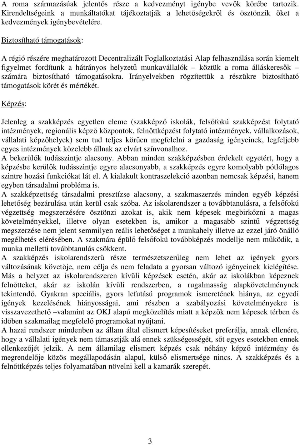 álláskeresık számára biztosítható támogatásokra. Irányelvekben rögzítettük a részükre biztosítható támogatások körét és mértékét.