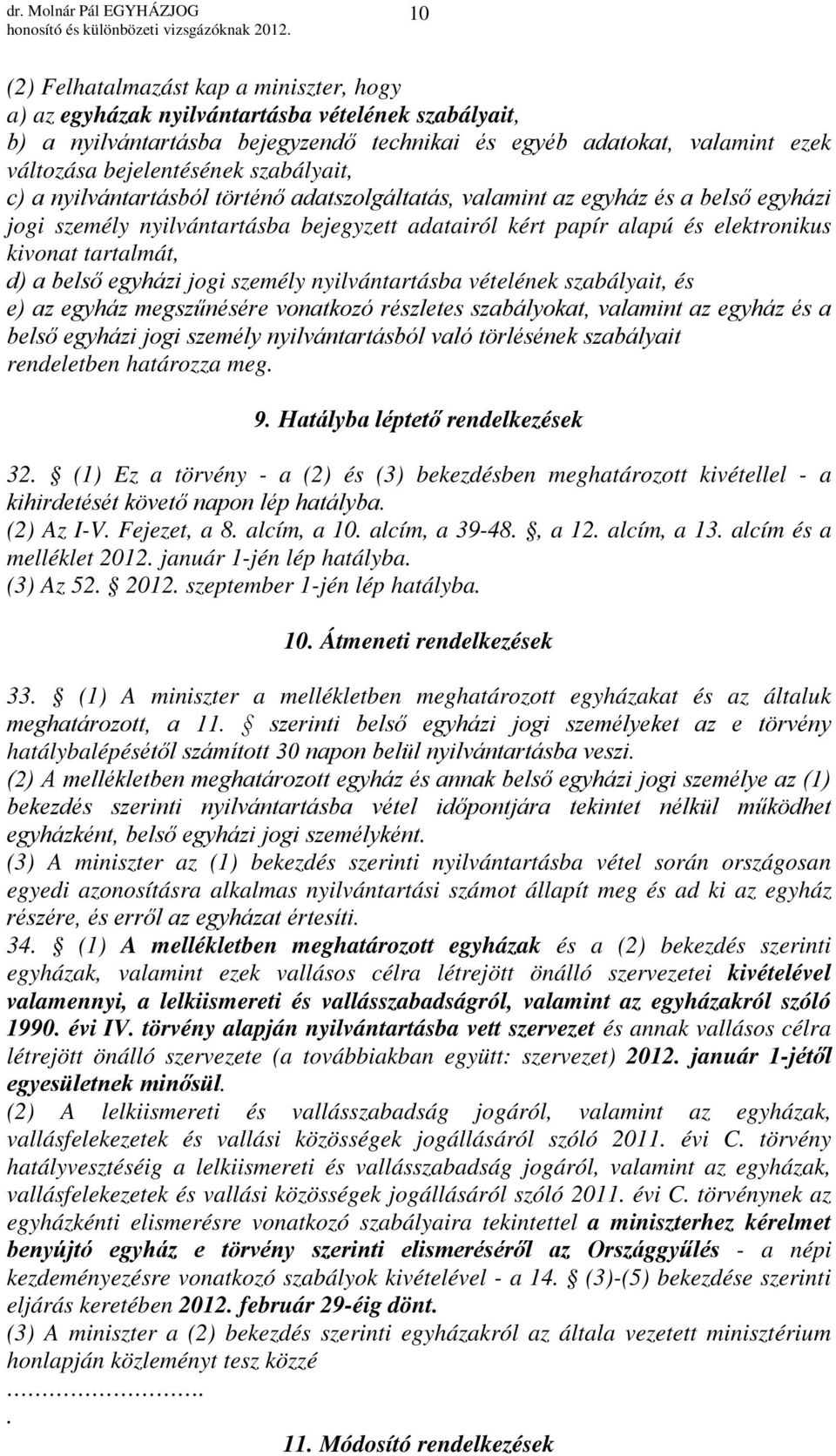 d) a belső egyházi jogi személy nyilvántartásba vételének szabályait, és e) az egyház megszűnésére vonatkozó részletes szabályokat, valamint az egyház és a belső egyházi jogi személy nyilvántartásból