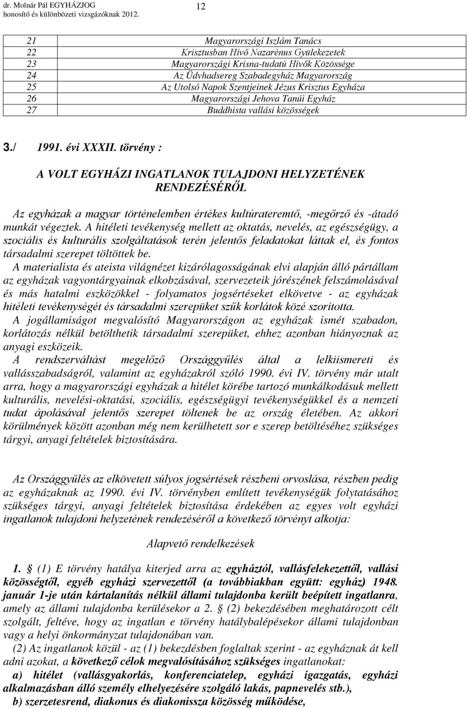 törvény : A VOLT EGYHÁZI INGATLANOK TULAJDONI HELYZETÉNEK RENDEZÉSÉRŐL Az egyházak a magyar történelemben értékes kultúrateremtő, -megőrző és -átadó munkát végeztek.