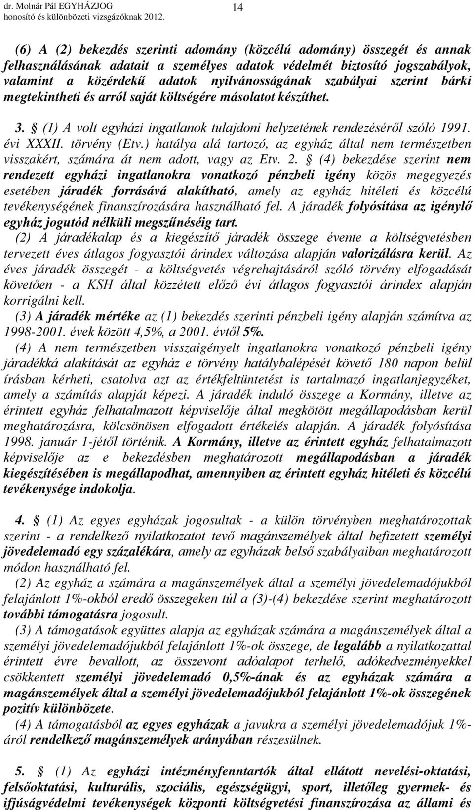 ) hatálya alá tartozó, az egyház által nem természetben visszakért, számára át nem adott, vagy az Etv. 2.