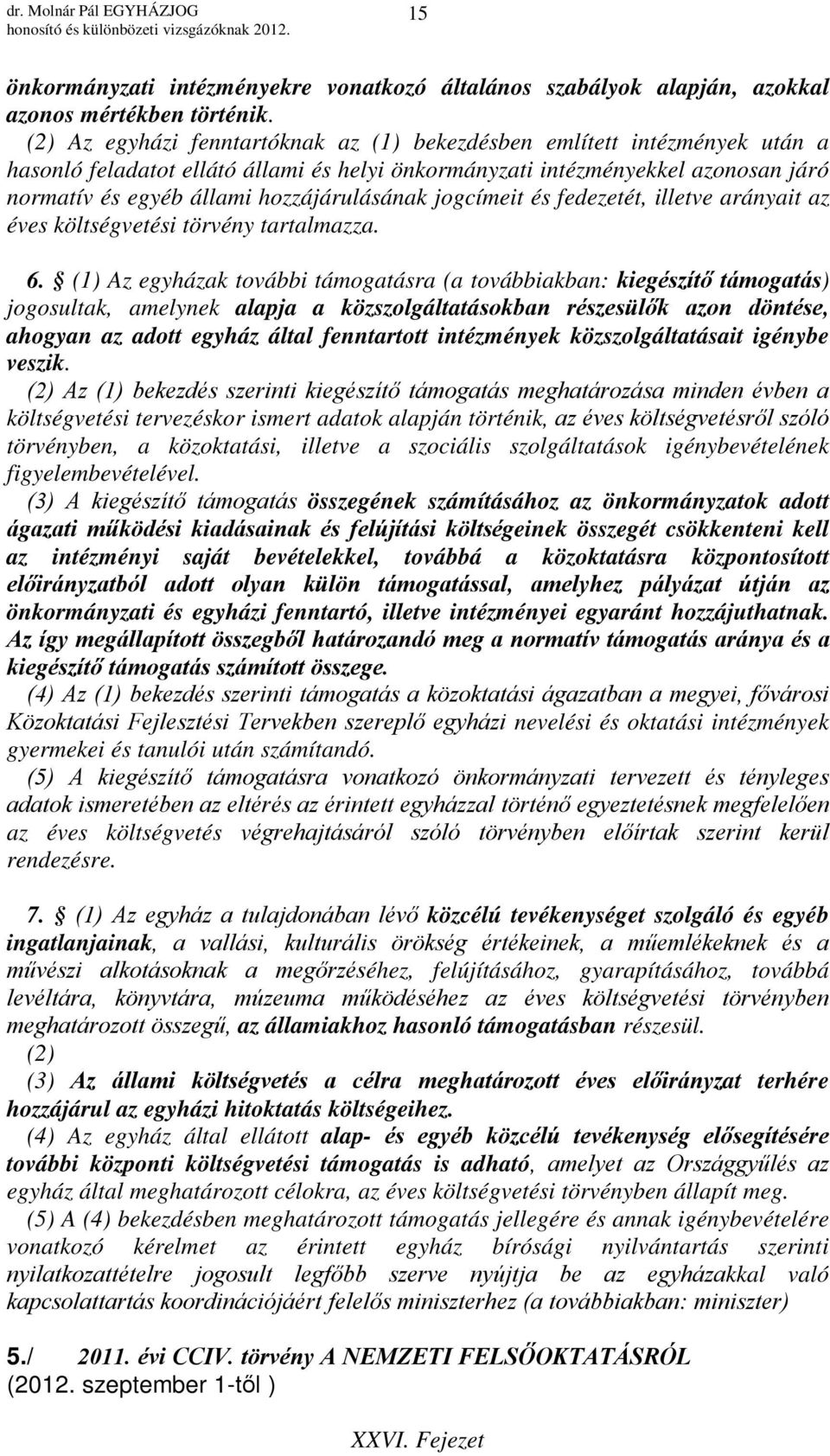 hozzájárulásának jogcímeit és fedezetét, illetve arányait az éves költségvetési törvény tartalmazza. 6.