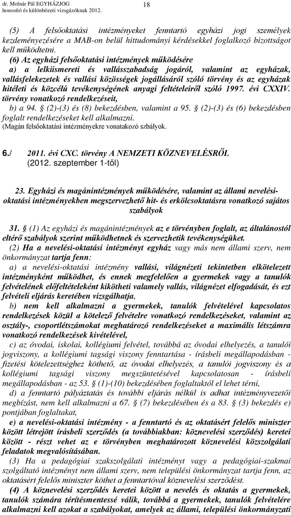 egyházak hitéleti és közcélú tevékenységének anyagi feltételeiről szóló 1997. évi CXXIV. törvény vonatkozó rendelkezéseit, b) a 94. (2)-(3) és (8) bekezdésben, valamint a 95.