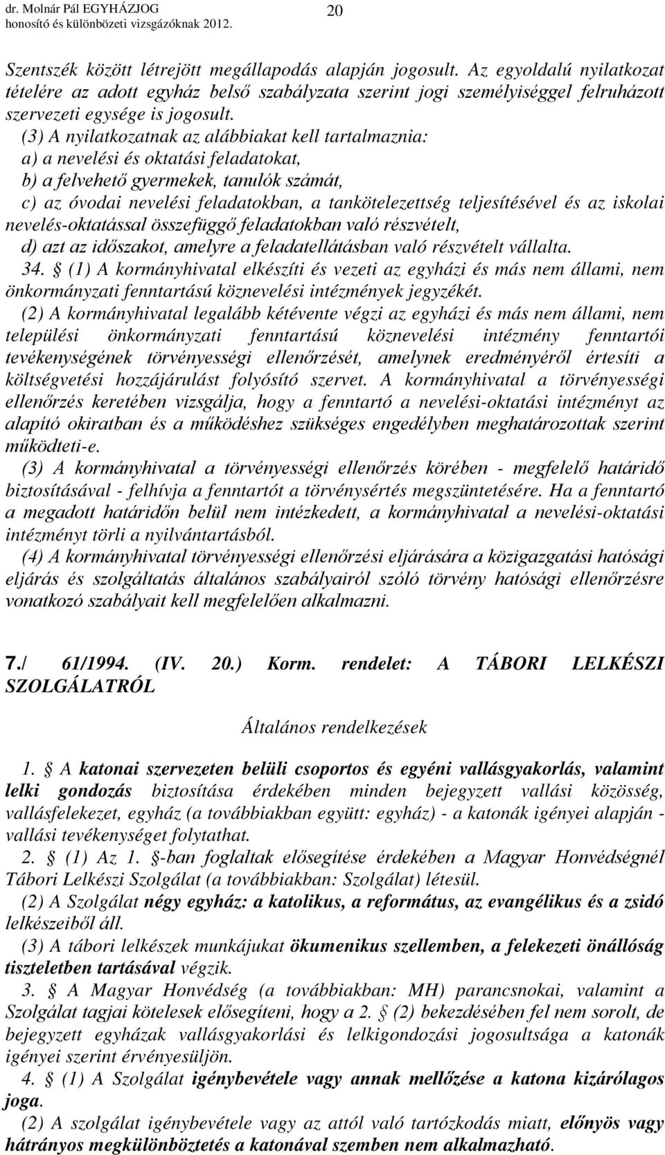 teljesítésével és az iskolai nevelés-oktatással összefüggő feladatokban való részvételt, d) azt az időszakot, amelyre a feladatellátásban való részvételt vállalta. 34.