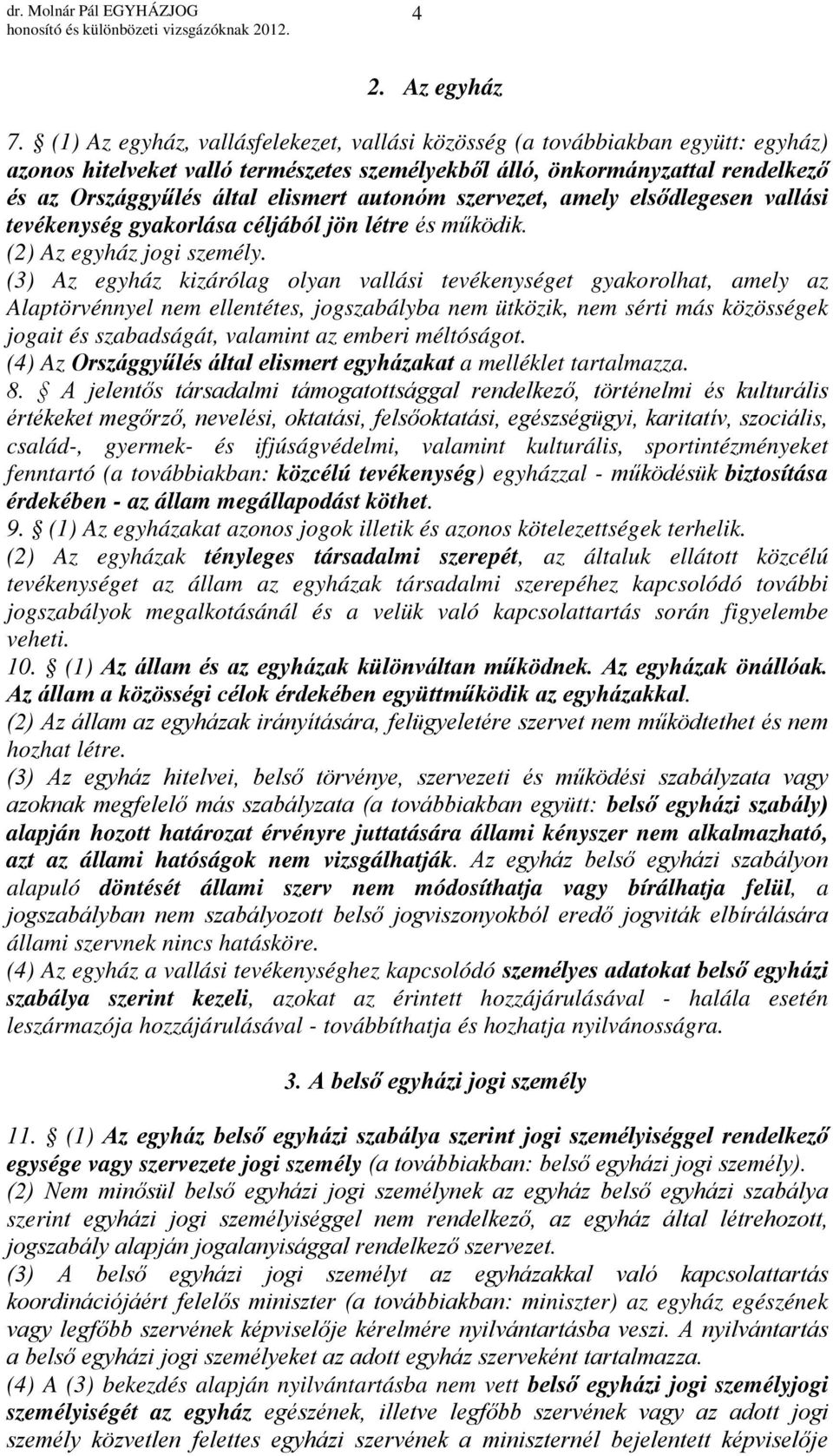 autonóm szervezet, amely elsődlegesen vallási tevékenység gyakorlása céljából jön létre és működik. (2) Az egyház jogi személy.