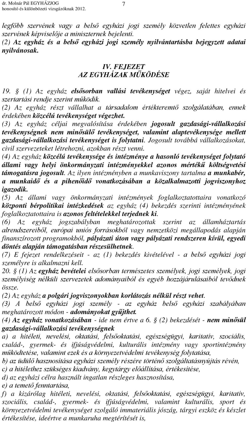 (1) Az egyház elsősorban vallási tevékenységet végez, saját hitelvei és szertartási rendje szerint működik.