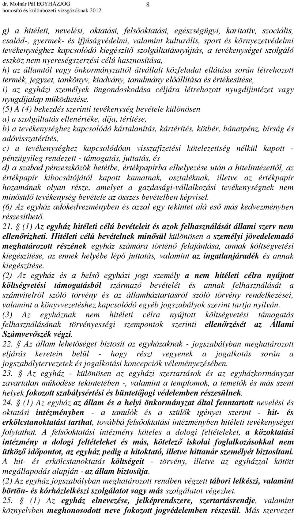 jegyzet, tankönyv, kiadvány, tanulmány előállítása és értékesítése, i) az egyházi személyek öngondoskodása céljára létrehozott nyugdíjintézet vagy nyugdíjalap működtetése.