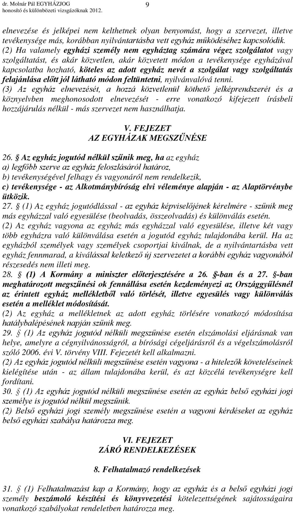 egyház nevét a szolgálat vagy szolgáltatás felajánlása előtt jól látható módon feltüntetni, nyilvánvalóvá tenni.