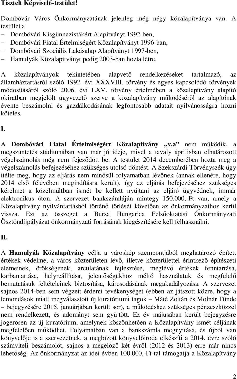 pedig 2003-ban hozta létre. A közalapítványok tekintetében alapvető rendelkezéseket tartalmazó, az államháztartásról szóló 1992. évi XXXVIII.