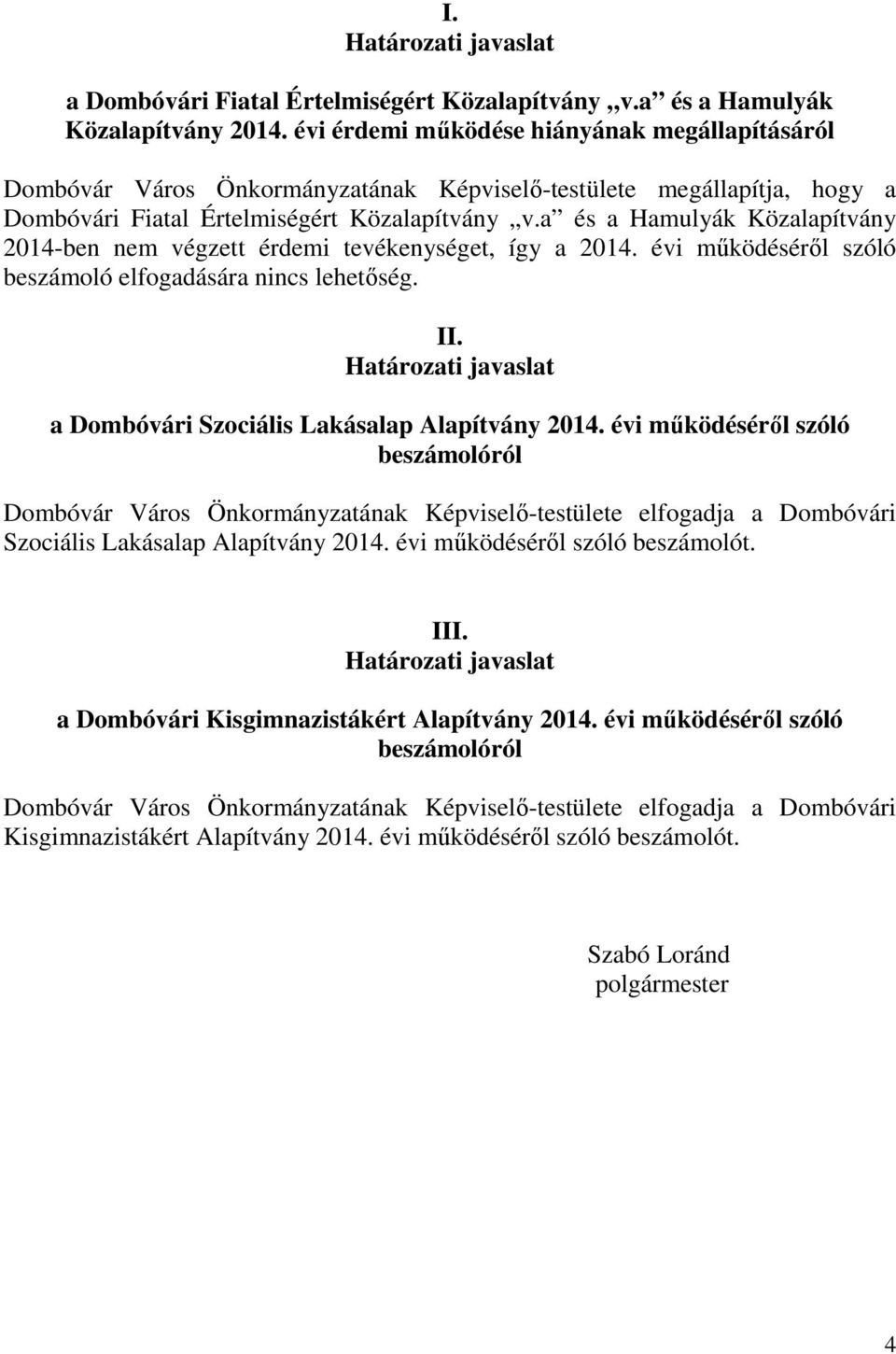 a és a Hamulyák Közalapítvány 2014-ben nem végzett érdemi tevékenységet, így a 2014. évi működéséről szóló beszámoló elfogadására nincs lehetőség. II.