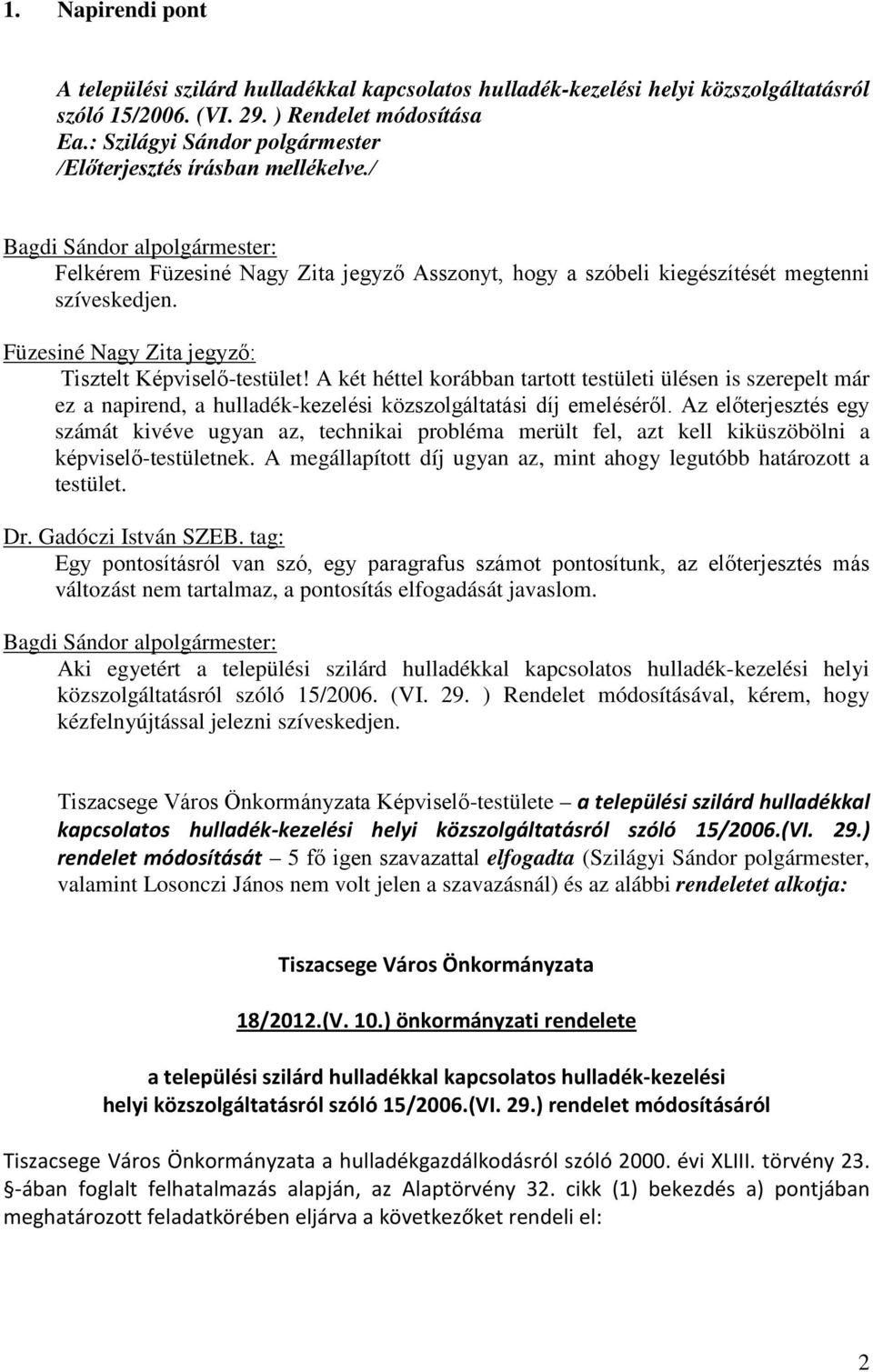 A két héttel korábban tartott testületi ülésen is szerepelt már ez a napirend, a hulladék-kezelési közszolgáltatási díj emeléséről.