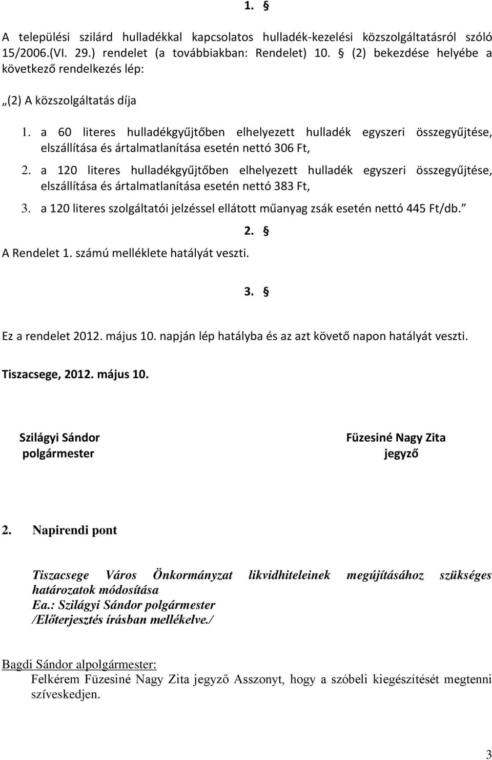 a 60 literes hulladékgyűjtőben elhelyezett hulladék egyszeri összegyűjtése, elszállítása és ártalmatlanítása esetén nettó 306 Ft, 2.