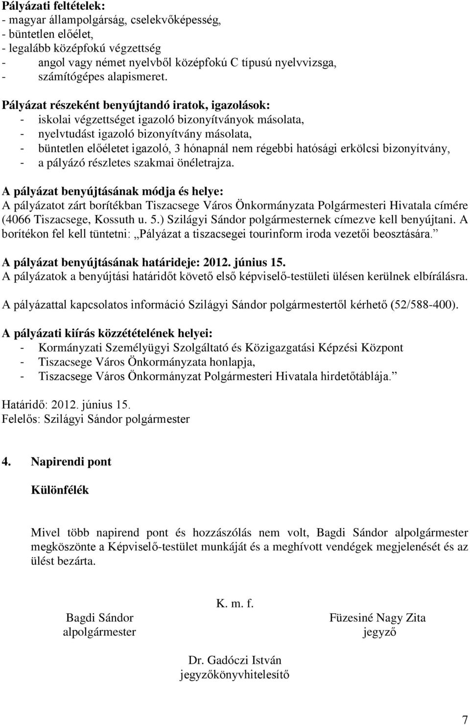 Pályázat részeként benyújtandó iratok, igazolások: - iskolai végzettséget igazoló bizonyítványok másolata, - nyelvtudást igazoló bizonyítvány másolata, - büntetlen előéletet igazoló, 3 hónapnál nem