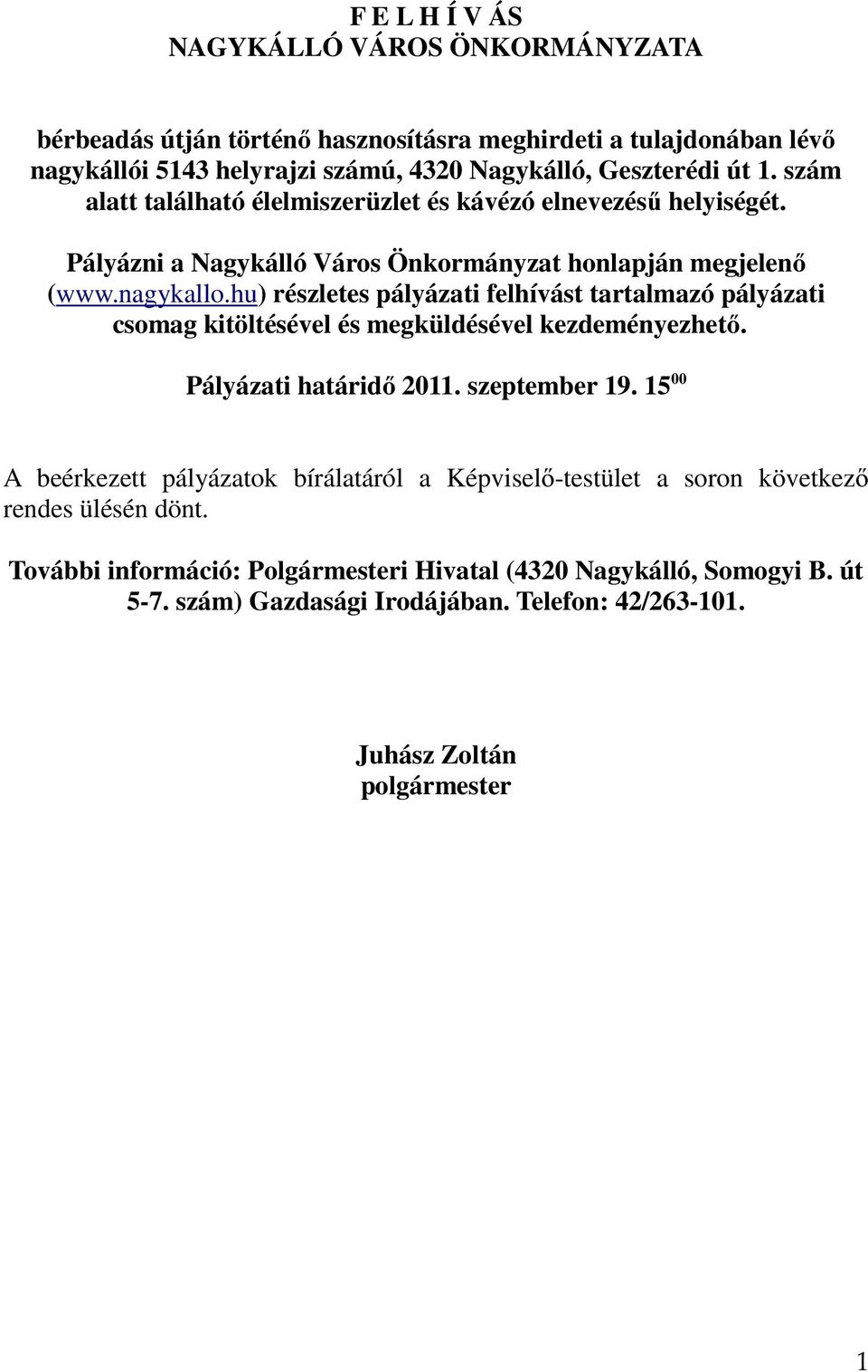 hu) részletes pályázati felhívást tartalmazó pályázati csomag kitöltésével és megküldésével kezdeményezhető. Pályázati határidő 2011. szeptember 19.