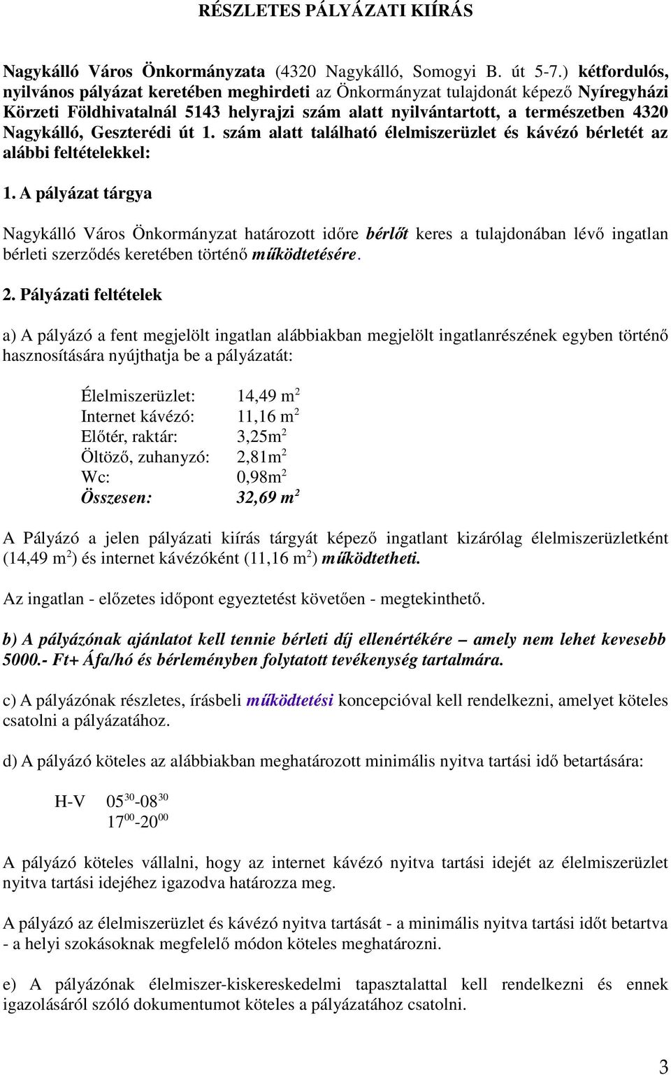 Geszterédi út 1. szám alatt található élelmiszerüzlet és kávézó bérletét az alábbi feltételekkel: 1.