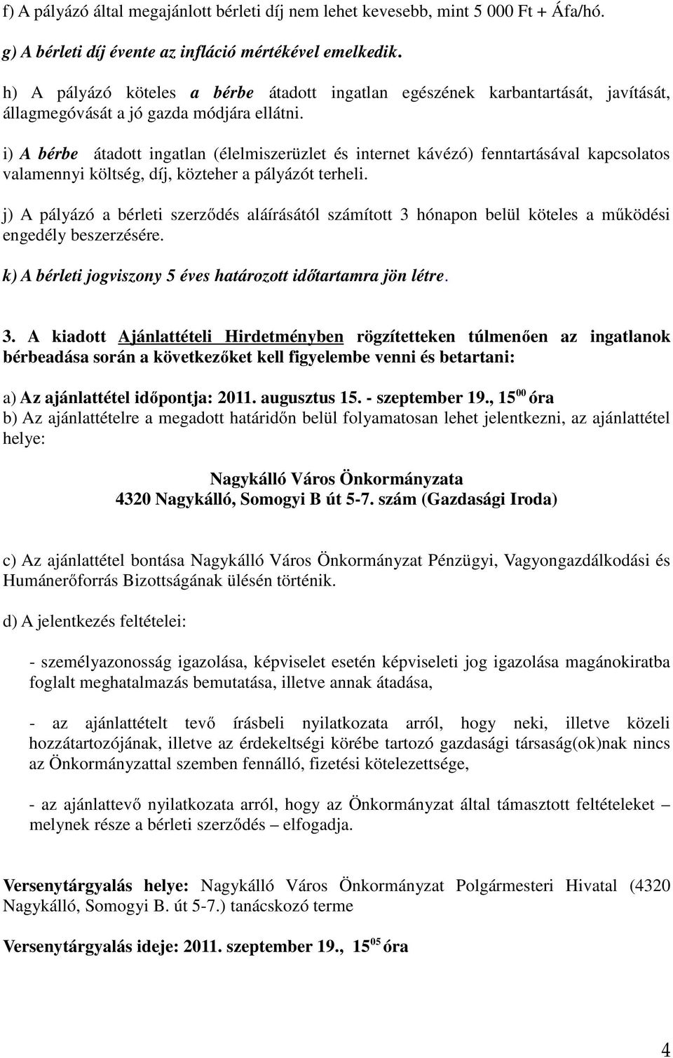 i) A bérbe átadott ingatlan (élelmiszerüzlet és internet kávézó) fenntartásával kapcsolatos valamennyi költség, díj, közteher a pályázót terheli.