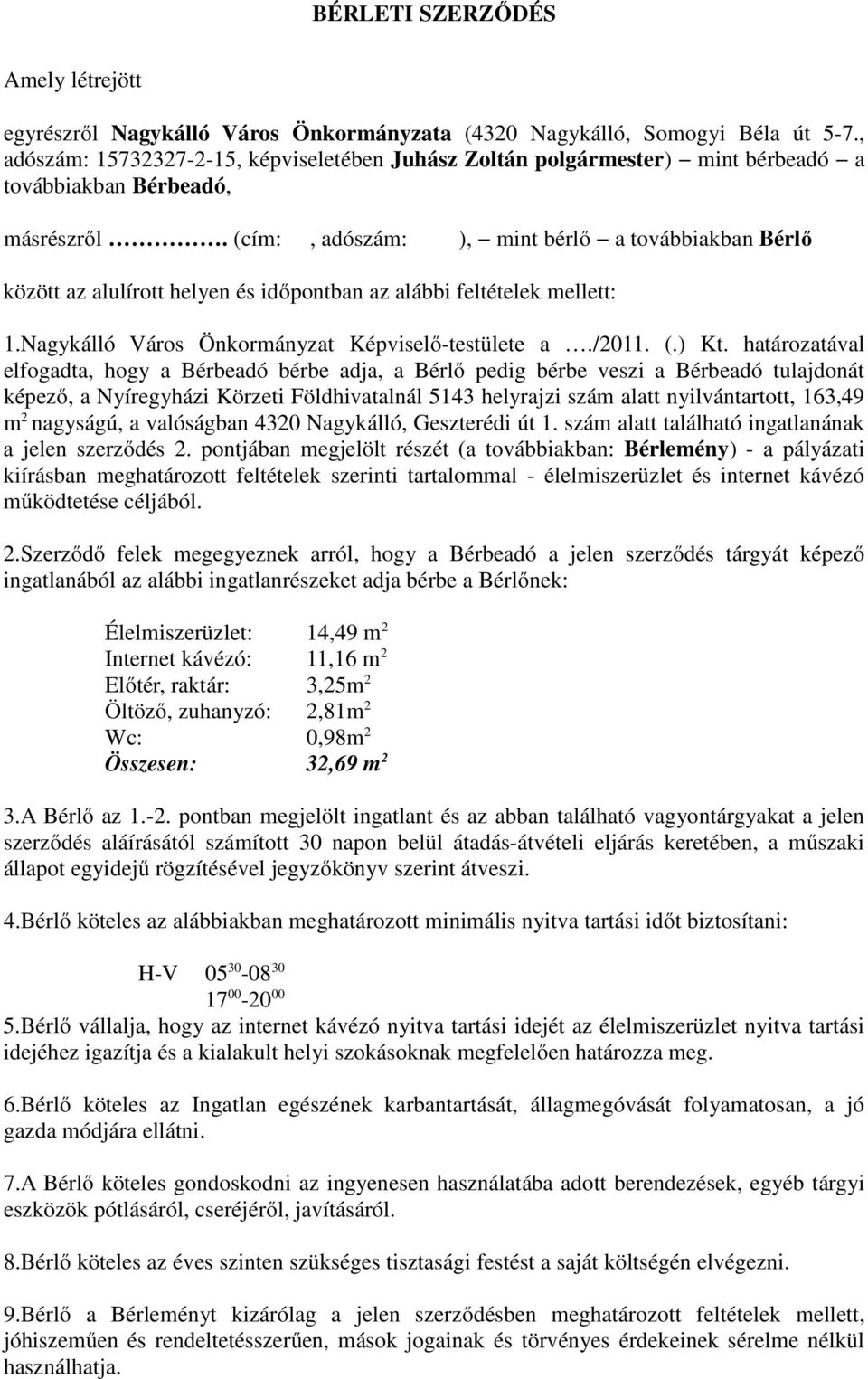 (cím:, adószám: ), mint bérlő a továbbiakban Bérlő között az alulírott helyen és időpontban az alábbi feltételek mellett: 1.Nagykálló Város Önkormányzat Képviselő-testülete a./2011. (.) Kt.