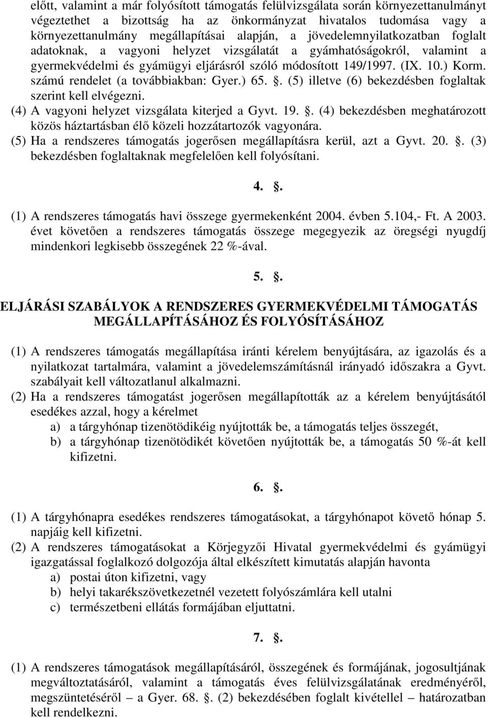 számú rendelet (a továbbiakban: Gyer.) 65.. (5) illetve (6) bekezdésben foglaltak szerint kell elvégezni. (4) A vagyoni helyzet vizsgálata kiterjed a Gyvt. 19.