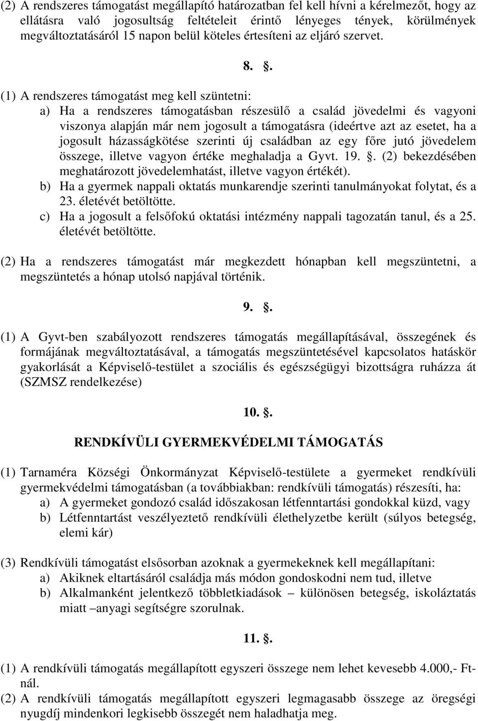 . (1) A rendszeres támogatást meg kell szüntetni: a) Ha a rendszeres támogatásban részesülő a család jövedelmi és vagyoni viszonya alapján már nem jogosult a támogatásra (ideértve azt az esetet, ha a