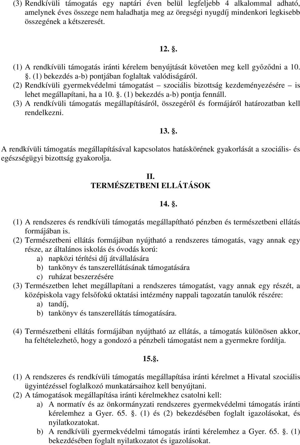 (2) Rendkívüli gyermekvédelmi támogatást szociális bizottság kezdeményezésére is lehet megállapítani, ha a 10.. (1) bekezdés a-b) pontja fennáll.