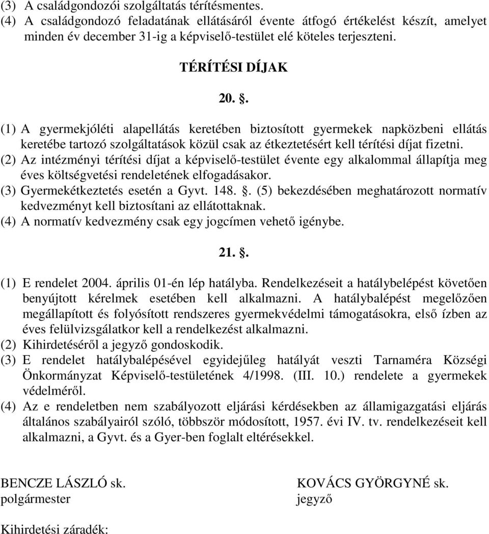 . (1) A gyermekjóléti alapellátás keretében biztosított gyermekek napközbeni ellátás keretébe tartozó szolgáltatások közül csak az étkeztetésért kell térítési díjat fizetni.