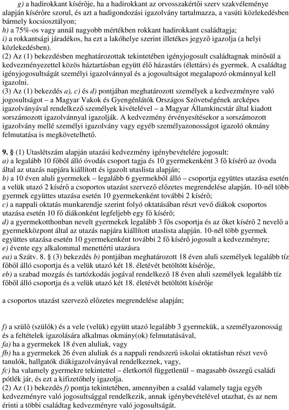 (2) Az (1) bekezdésben ak tekintetében igényjogosult családtagnak minősül a kedvezményezettel közös háztartásban együtt élő házastárs (élettárs) és gyermek.