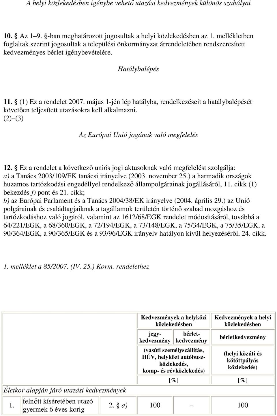 május 1-jén lép hatályba, rendelkezéseit a hatálybalépését követően teljesített utazásokra kell alkalmazni. (2) (3) Az Európai Unió jogának való megfelelés 12.