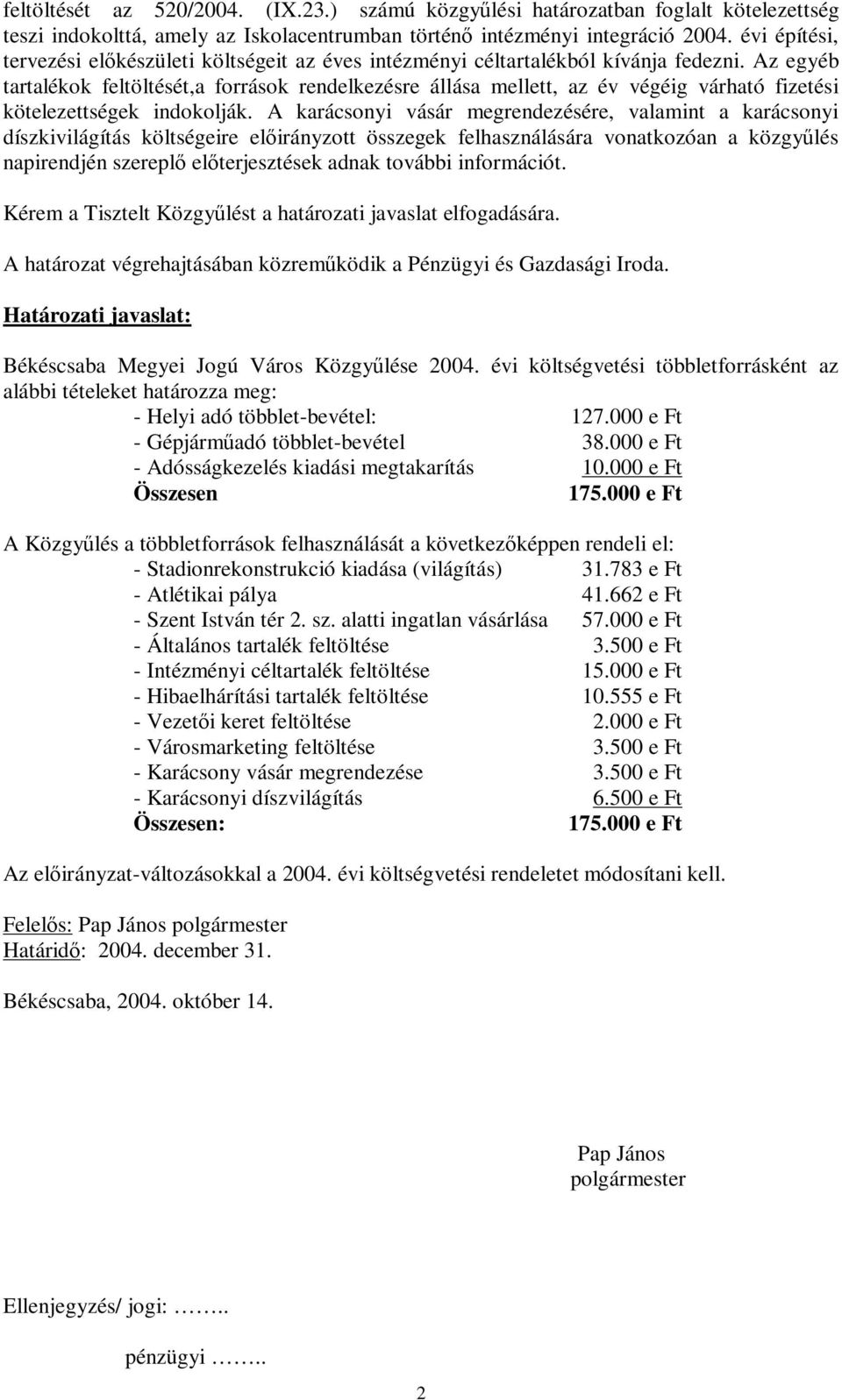 Az egyéb tartalékok feltöltését,a források rendelkezésre állása mellett, az év végéig várható fizetési kötelezettségek indokolják.