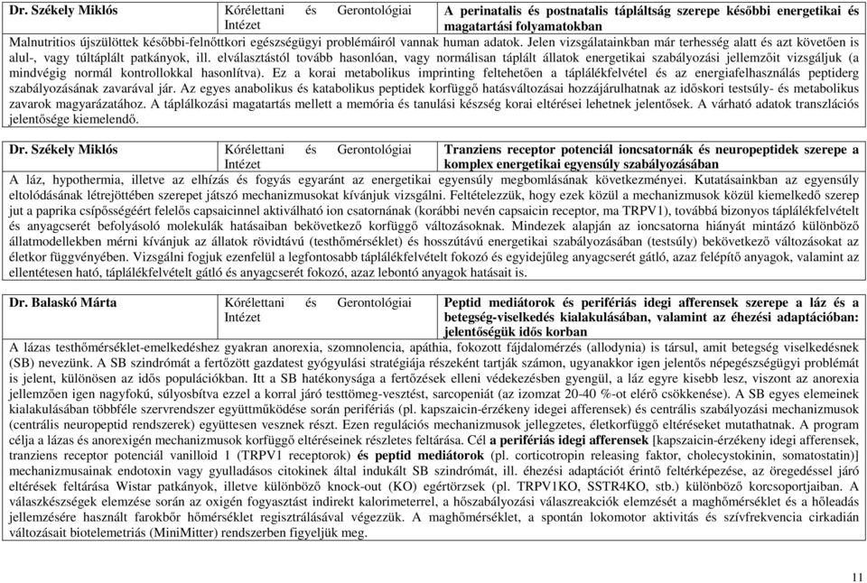 elválasztástól tovább hasonlóan, vagy normálisan táplált állatok energetikai szabályozási jellemzőit vizsgáljuk (a mindvégig normál kontrollokkal hasonlítva).