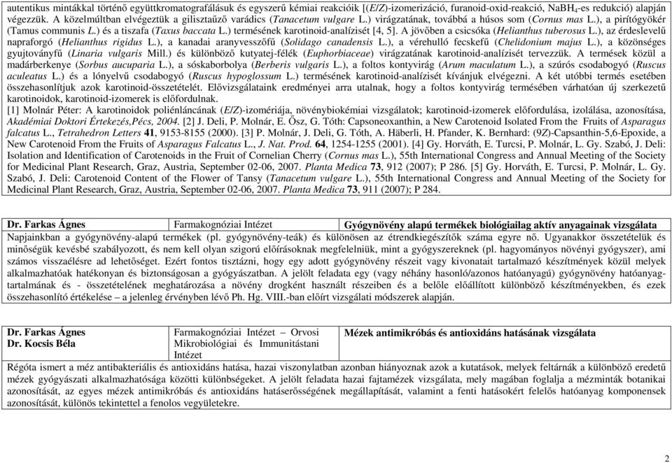 ) termésének karotinoid-analízisét [4, 5]. A jövőben a csicsóka (Helianthus tuberosus L.), az érdeslevelű napraforgó (Helianthus rigidus L.), a kanadai aranyvesszőfű (Solidago canadensis L.