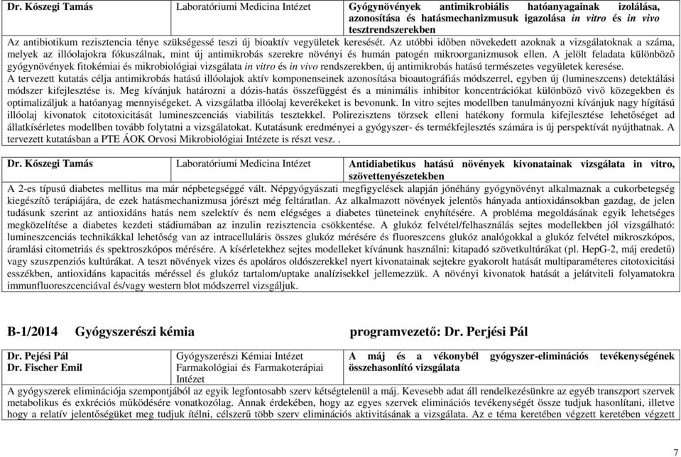 Az utóbbi időben növekedett azoknak a vizsgálatoknak a száma, melyek az illóolajokra fókuszálnak, mint új antimikrobás szerekre növényi és humán patogén mikroorganizmusok ellen.