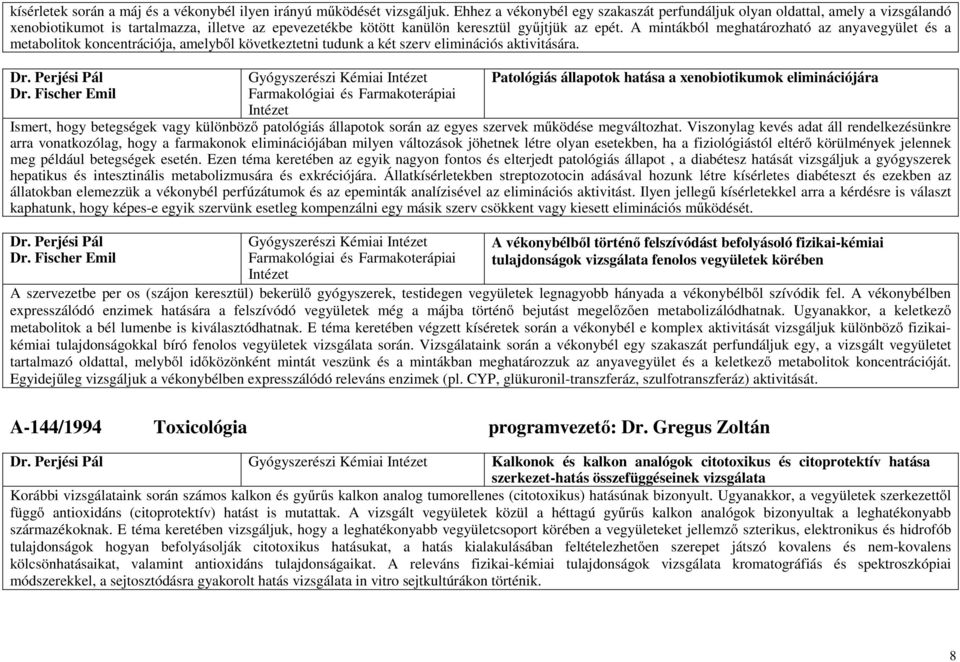 A mintákból meghatározható az anyavegyület és a metabolitok koncentrációja, amelyből következtetni tudunk a két szerv eliminációs aktivitására. Dr. Perjési Pál Dr.