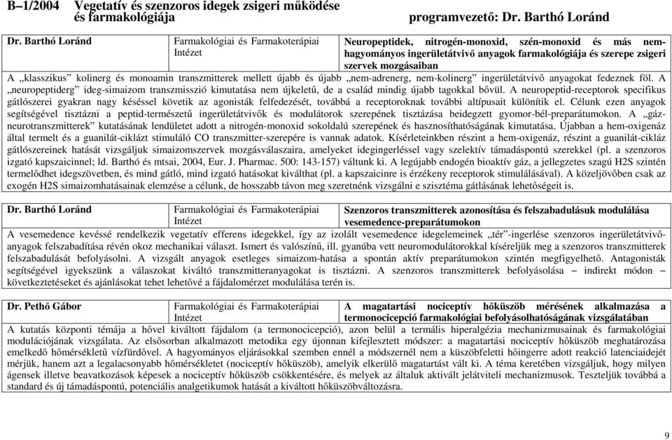 klasszikus kolinerg és monoamin transzmitterek mellett újabb és újabb nem-adrenerg, nem-kolinerg ingerületátvivő anyagokat fedeznek föl.