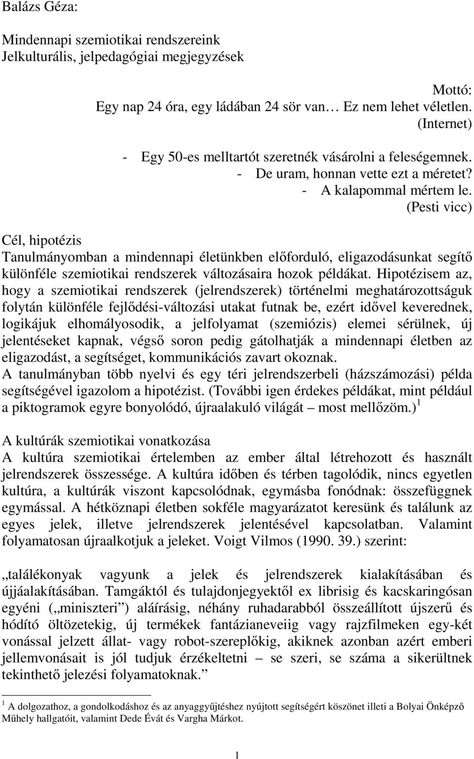 (Pesti vicc) Cél, hipotézis Tanulmányomban a mindennapi életünkben előforduló, eligazodásunkat segítő különféle szemiotikai rendszerek változásaira hozok példákat.