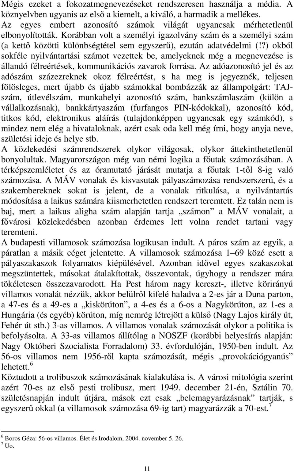 Korábban volt a személyi igazolvány szám és a személyi szám (a kettő közötti különbségtétel sem egyszerű), ezután adatvédelmi (!