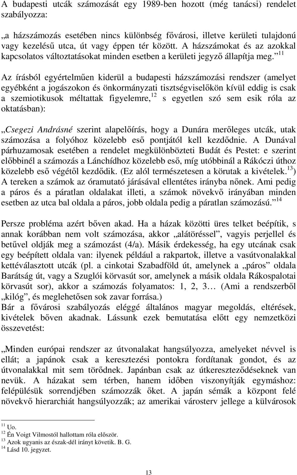 11 Az írásból egyértelműen kiderül a budapesti házszámozási rendszer (amelyet egyébként a jogászokon és önkormányzati tisztségviselőkön kívül eddig is csak a szemiotikusok méltattak figyelemre, 12 s