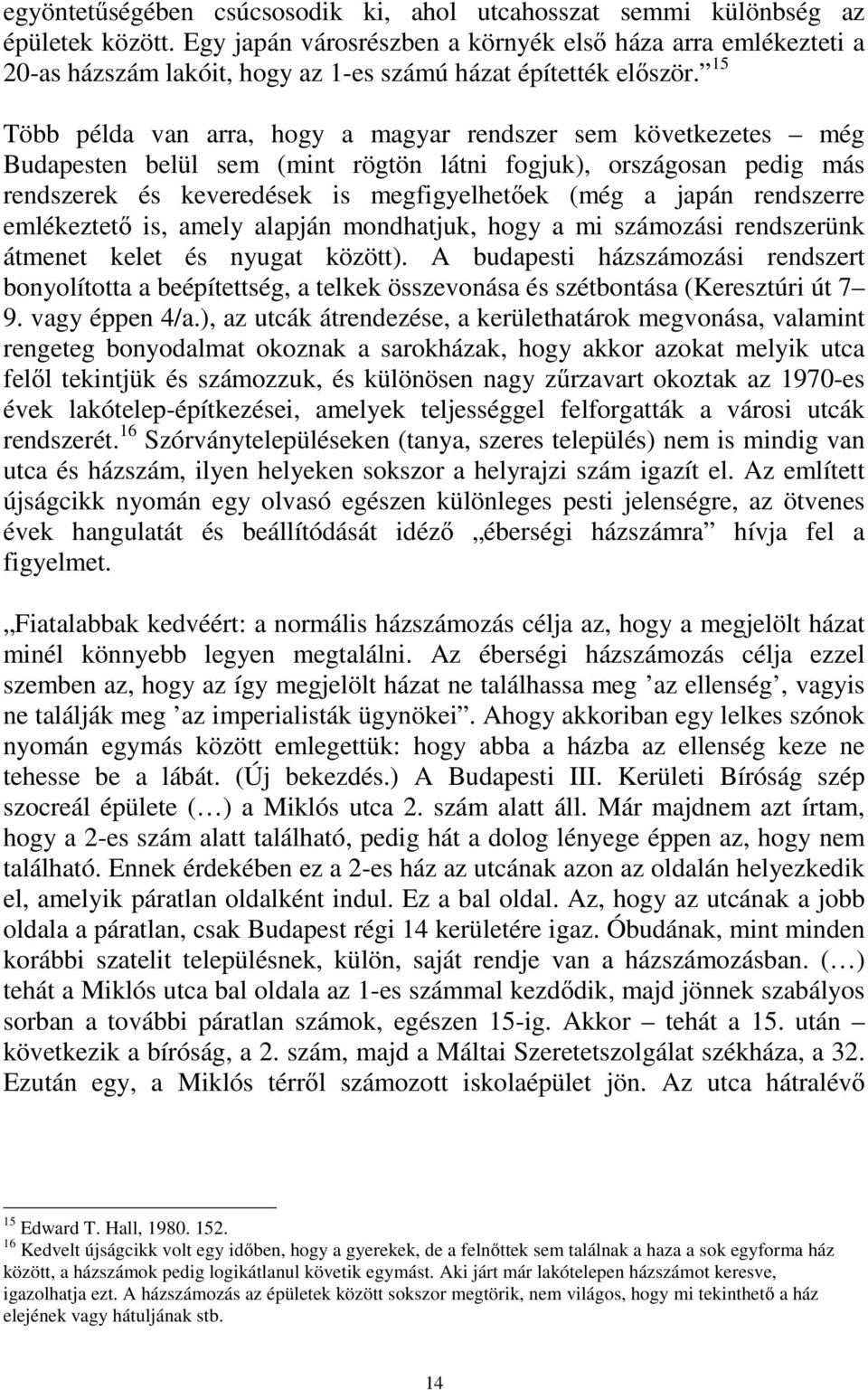 15 Több példa van arra, hogy a magyar rendszer sem következetes még Budapesten belül sem (mint rögtön látni fogjuk), országosan pedig más rendszerek és keveredések is megfigyelhetőek (még a japán