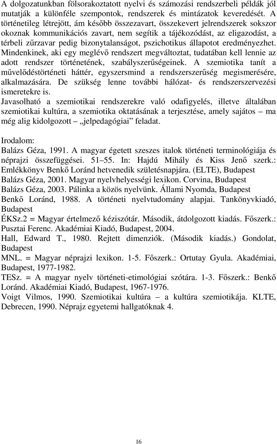 pszichotikus állapotot eredményezhet. Mindenkinek, aki egy meglévő rendszert megváltoztat, tudatában kell lennie az adott rendszer történetének, szabályszerűségeinek.