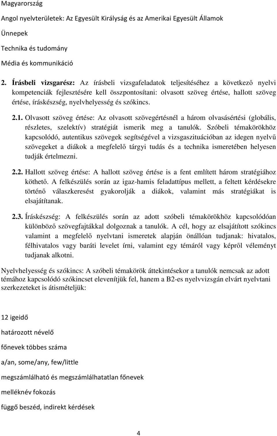 nyelvhelyesség és szókincs. 2.1. Olvasott szöveg értése: Az olvasott szövegértésnél a három olvasásértési (globális, részletes, szelektív) stratégiát ismerik meg a tanulók.