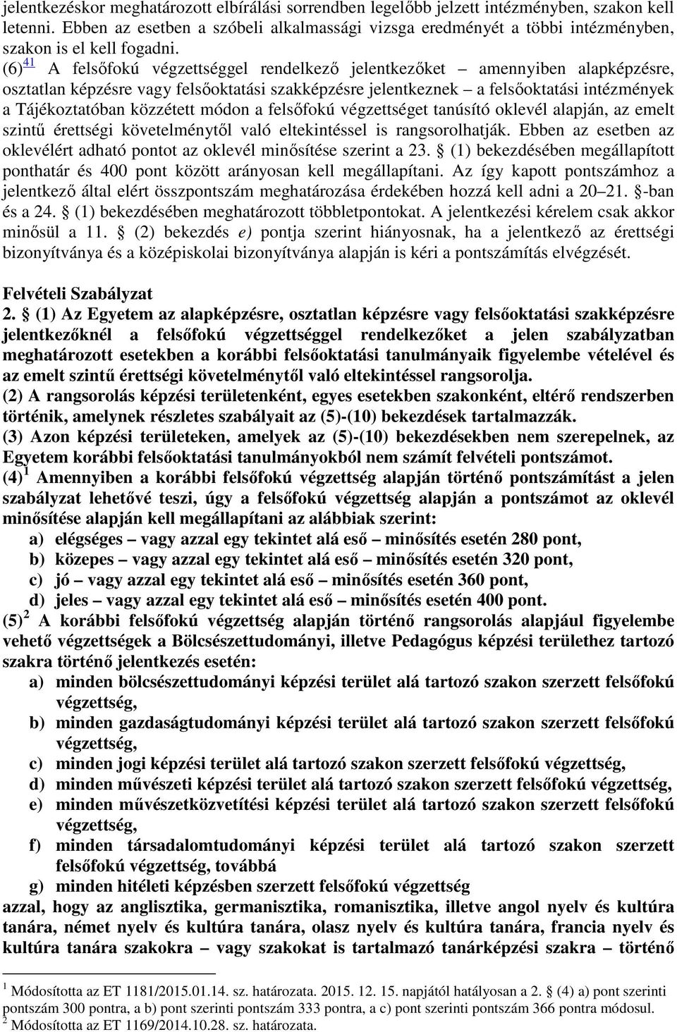 (6) 41 A felsőfokú végzettséggel rendelkező jelentkezőket amennyiben alapképzésre, osztatlan képzésre vagy felsőoktatási szakképzésre jelentkeznek a felsőoktatási intézmények a Tájékoztatóban