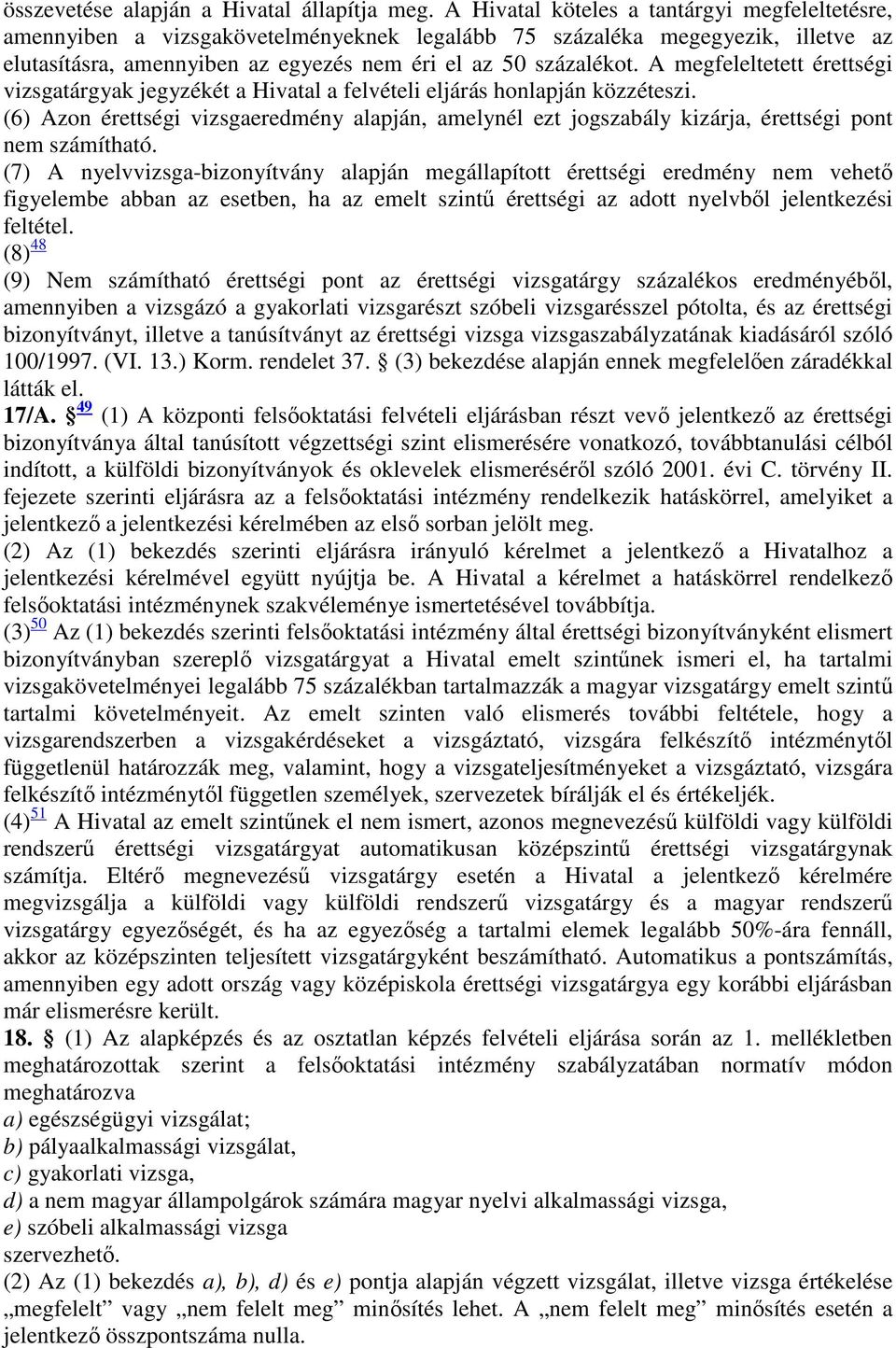 A megfeleltetett érettségi vizsgatárgyak jegyzékét a Hivatal a felvételi eljárás honlapján közzéteszi.