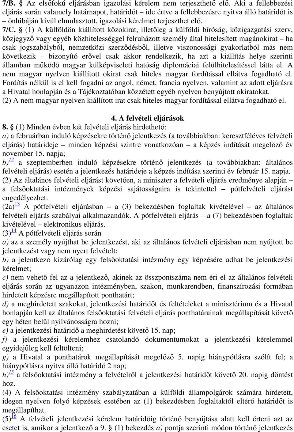 (1) A külföldön kiállított közokirat, illetőleg a külföldi bíróság, közigazgatási szerv, közjegyző vagy egyéb közhitelességgel felruházott személy által hitelesített magánokirat ha csak