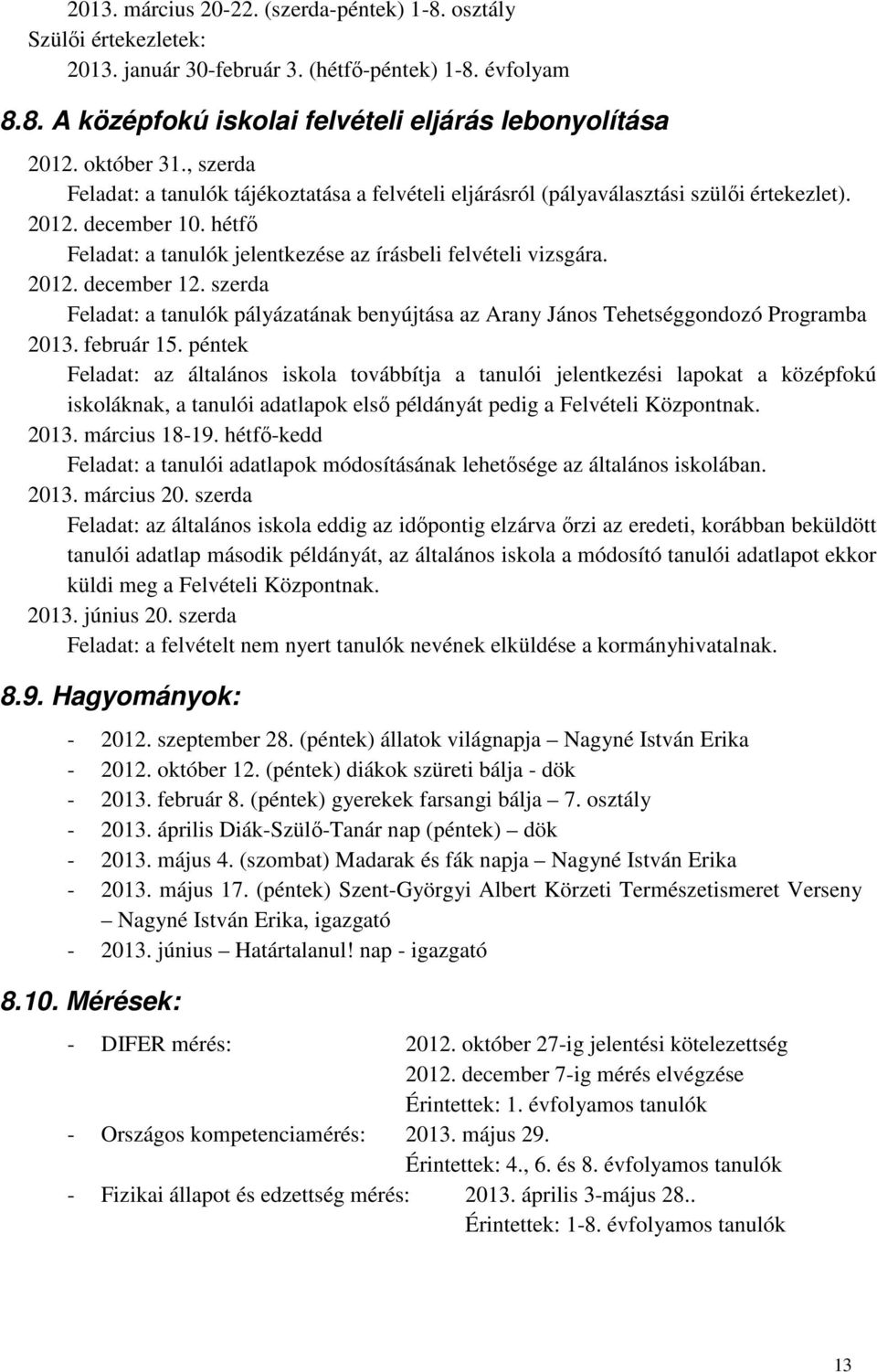 hétfő Feladat: a tanulók jelentkezése az írásbeli felvételi vizsgára. 2012. december 12. szerda Feladat: a tanulók pályázatának benyújtása az Arany János Tehetséggondozó Programba 2013. február 15.